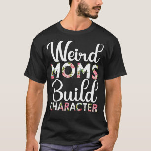 Weird Moms Build Character Moederdag 2022 T-shirt