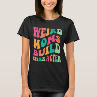 Weird Moms Build Character Moederdag Mama Grap T-shirt