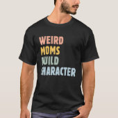 Weird Moms Build Character Moederdag Mama Grap T-shirt (Voorkant)