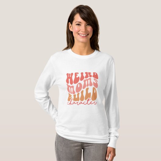 Weird Moms Build Character Moederdag T-shirt (Voorkant volledig)