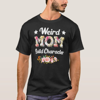 Weird Moms Build Character Quote Moederdag Cool T-shirt