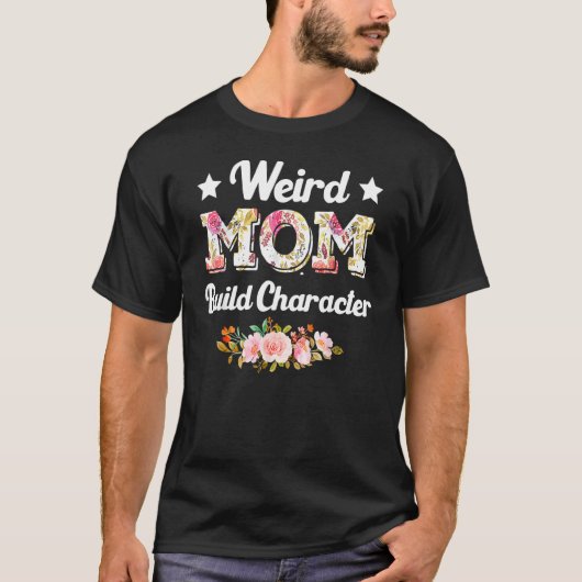 Weird Moms Build Character Quote Moederdag Cool T-shirt (Voorkant)