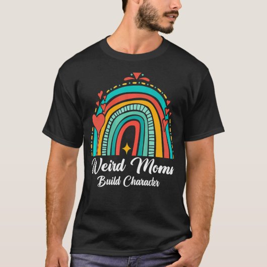 Weird Moms Build Character Rainbow mama's D T-shirt (Voorkant)