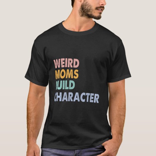Weird Moms Build Character T-shirt (Voorkant)