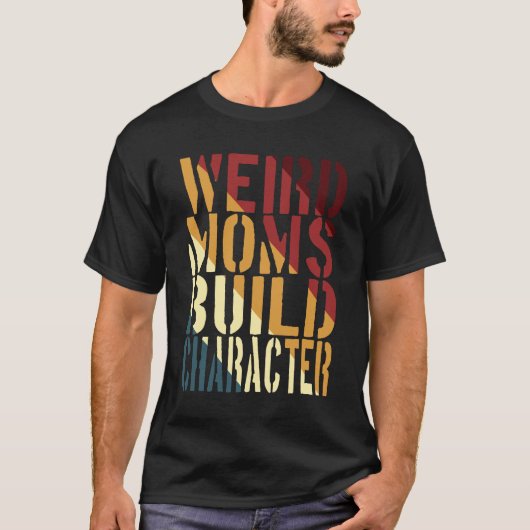 Weird Moms Build Character T-shirt (Voorkant)