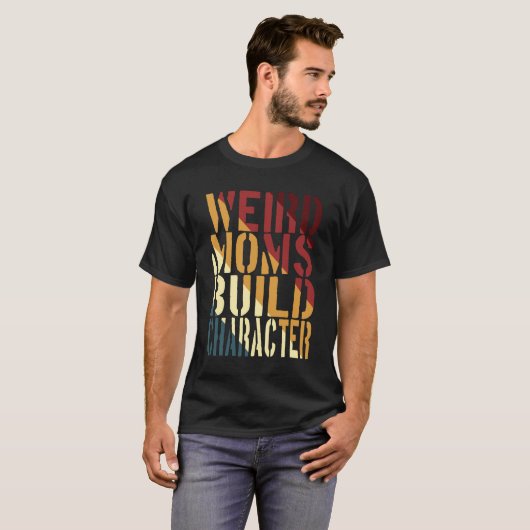 Weird Moms Build Character T-shirt (Voorkant volledig)