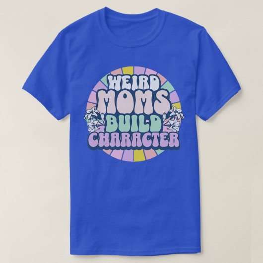 Weird Moms Build Character T-shirt (Design voorkant)