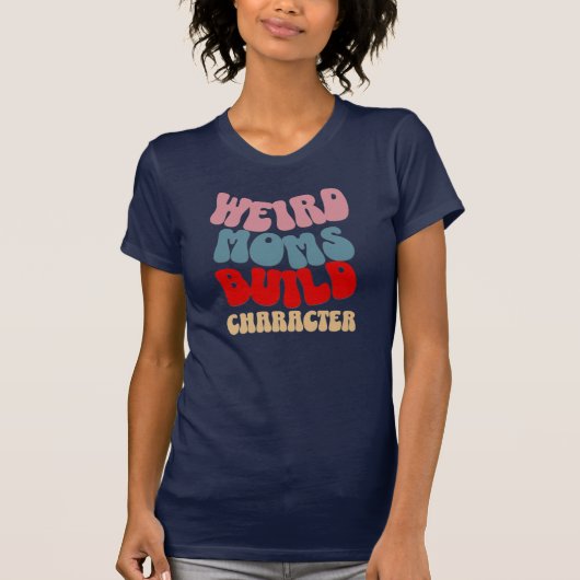 Weird Moms Build Character T-shirt (Voorkant)