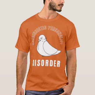 Weird Pigeon Narcissistic Personality disorder T-shirt