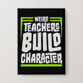 Weird Teachers Build Character Funny Teaching Fun Button (Voorkant)