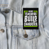 Weird Teachers Build Character Funny Teaching Fun Button (Insitu)