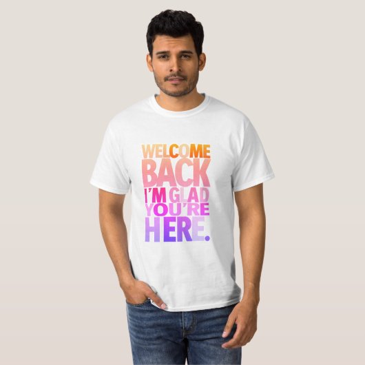 Welcome back, I'm glad you're here T-shirt (Voorkant volledig)