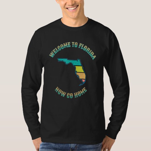 Welcome To Florida Now Go Home T-shirt (Voorkant)