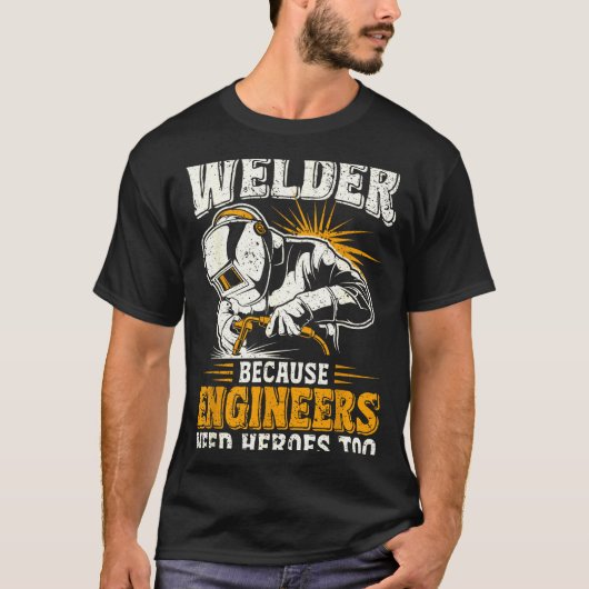 Welder Because Engineers Need Heroes Too Funny Wel T-shirt (Voorkant)