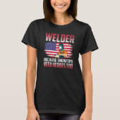 Welder Because Engineers Need Heroes Too Welding   T-shirt (Voorkant)