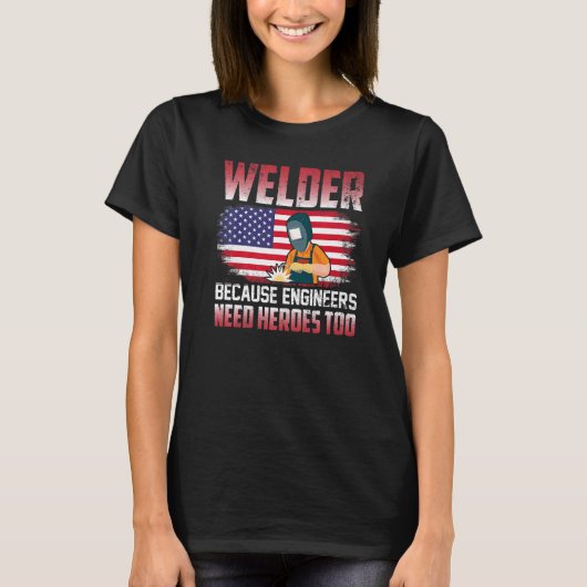 Welder Because Engineers Need Heroes Too Welding T-shirt (Voorkant)