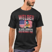 Welder Because Engineers Need Heroes Too Welding   T-shirt (Voorkant)