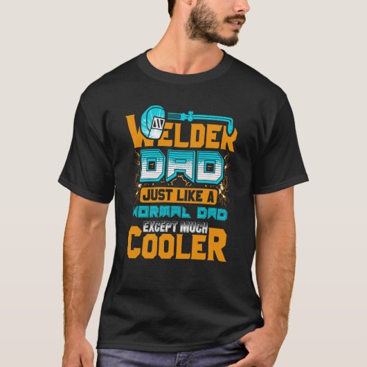 Welder Dad Just Like A Normal Dad Except Much Cool T-shirt (Voorkant)