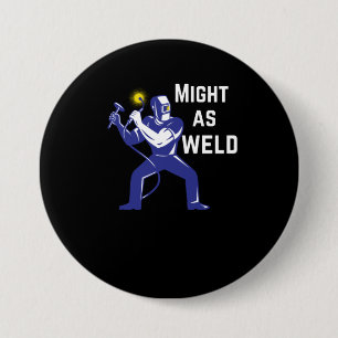 Welder Gift - Might as Weld Ronde Button 7,6 Cm