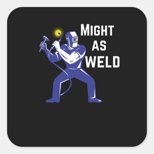 Welder Gift - Might as Weld Vierkante Sticker (Voorkant)