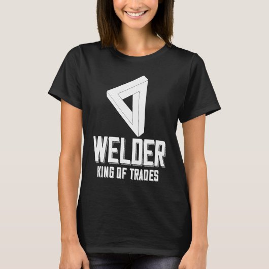 Welder King Of Trades  Welder Saying For Proud Met T-shirt (Voorkant)