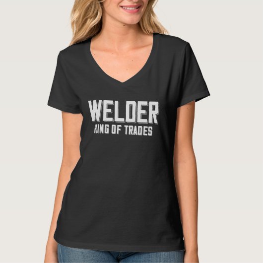 Welder King Of Trades  Welder Saying For Proud Met T-shirt (Voorkant)