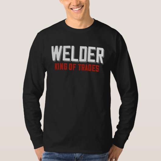 Welder King Of Trades  Welder Saying For Proud Met T-shirt (Voorkant)