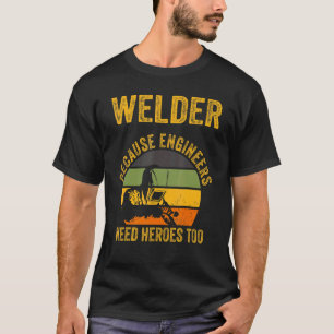 Welder omdat ingenieurs helden te lassen nodig heb t-shirt