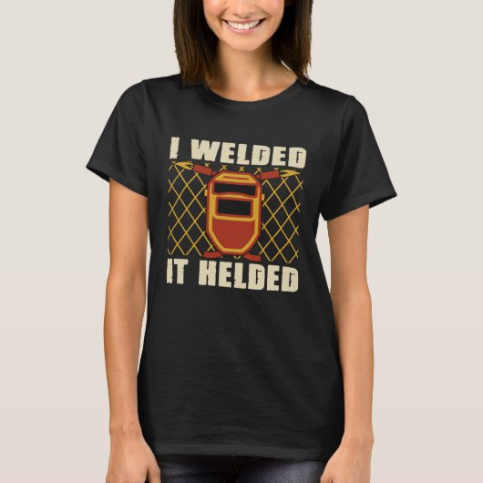 Welder Sayings I Welded It Helded Welding Dad Mech T-shirt (Voorkant)