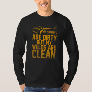 Welder Welder My thoughts are dirty but my welds a T-shirt