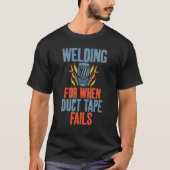 Welding for when Duct Tape fails   Welding T-shirt (Voorkant)