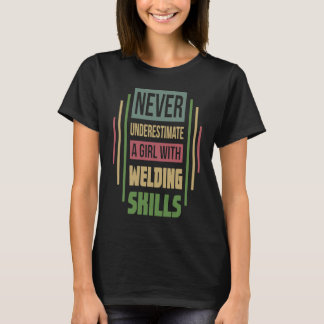 Welding Skills Never Underestimate A Girl T-shirt
