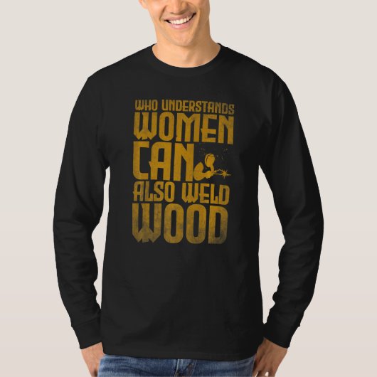 Welding Who understands women can also weld wood T-shirt (Voorkant)