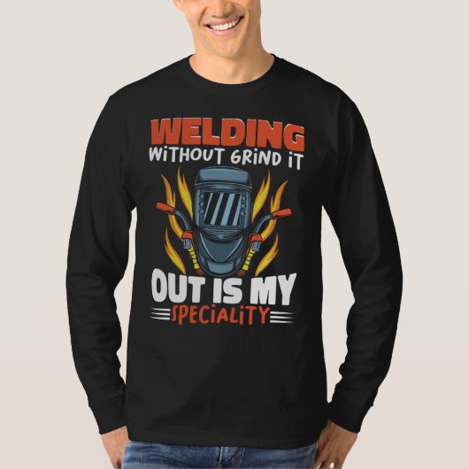 Welding without grind it out is my speciality Work T-shirt (Voorkant)