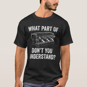 Welk deel van begrijp je Barista Coffee niet T-shirt