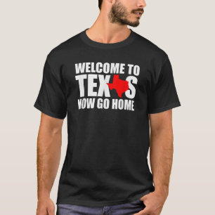 Welkom bij texas nu ga naar huis grappige texan Ma T-shirt