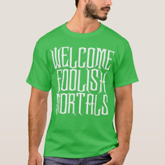 Welkom Foolish Mortals Shirt Haunting and Memorab