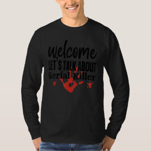 Welkom, laten we het hebben over seriemoordenaar T T-shirt