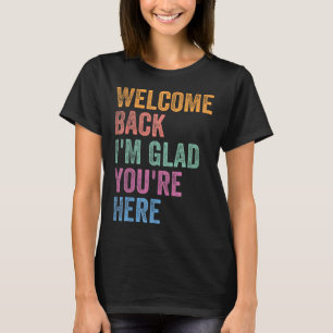 Welkom terug, ik ben blij dat je hier bent, terug t-shirt
