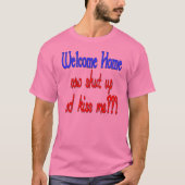 Welkom thuis, hou je mond en kus me t-shirt (Voorkant)