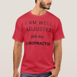 Well Adjusted ask my Chiropractor Chiropractic Nov T-shirt<br><div class="desc">Well Adjusted ask my Chiropractor Chiropractic Novelty.Check out our Famy t shirt selection for the very best in single or custom,  handmade pieces from our shops.</div>