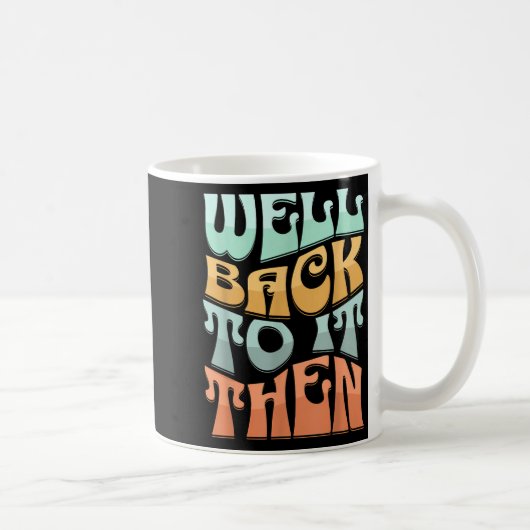 Well Back To It Then Funny Motivational Design  Koffiemok (Rechts)