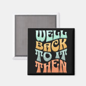 Well Back To It Then Funny Motivational Design Magneet (Voorkant / Achterkant)