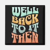 Well Back To It Then Funny Motivational Design  Magneet (Voorkant)