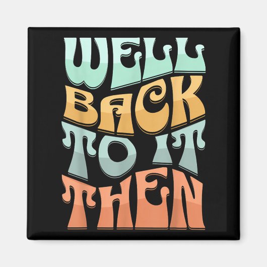 Well Back To It Then Funny Motivational Design Magneet (Voorkant)