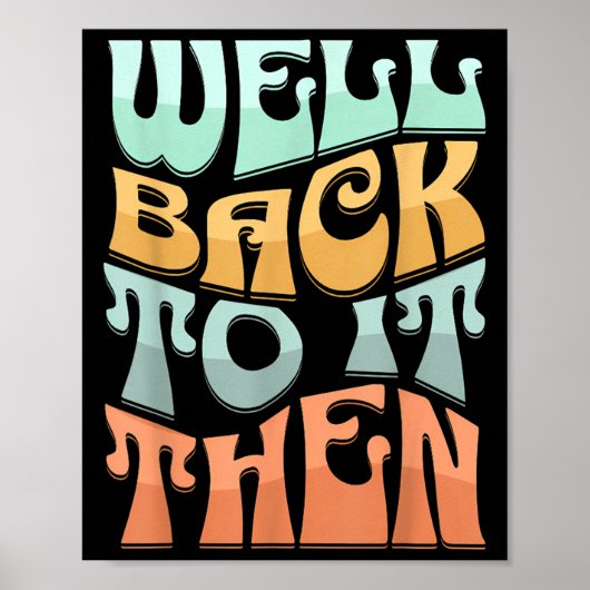 Well Back To It Then Funny Motivational Design  Poster (Voorkant)
