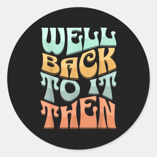 Well Back To It Then Funny Motivational Design Ronde Sticker (Voorkant)