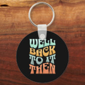 Well Back To It Then Funny Motivational Design  Sleutelhanger (Voorkant)