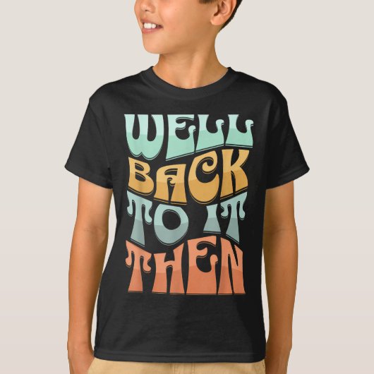 Well Back To It Then Funny Motivational Design T-shirt (Voorkant)