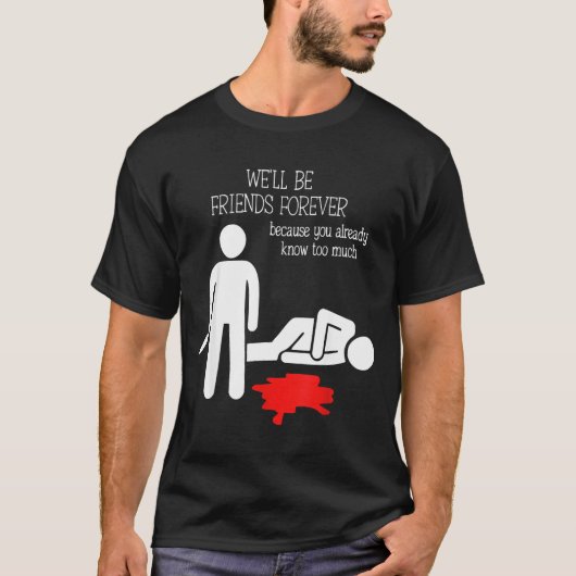 We'll Be Friends Forever Because You Already Know T-shirt (Voorkant)